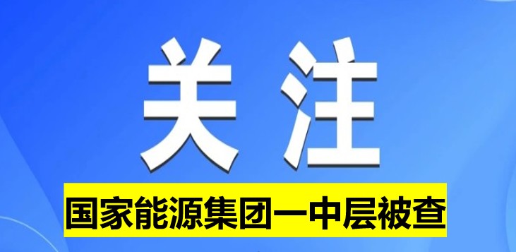 國家能源集團一中層被查！