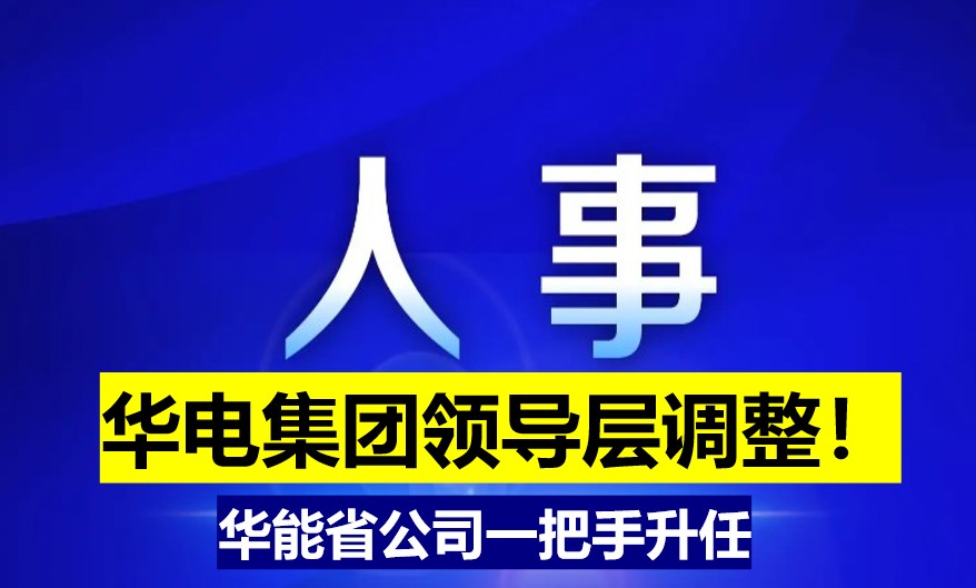 華電集團領(lǐng)導(dǎo)層調(diào)整！華能省公司一把手升任