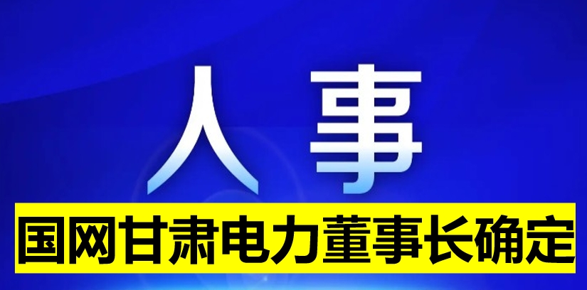 國網(wǎng)甘肅電力董事長確定！