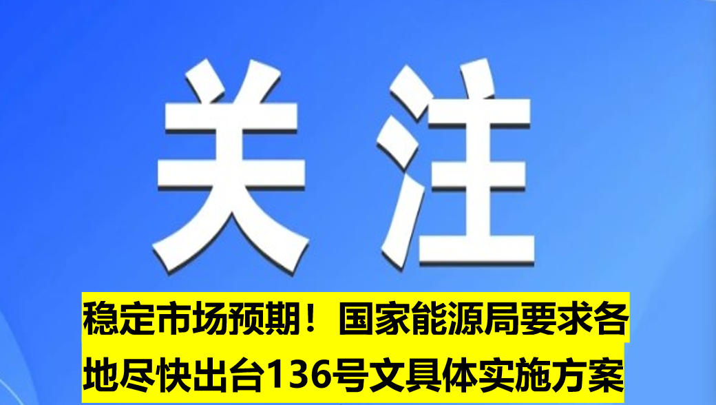 穩(wěn)定市場(chǎng)預(yù)期！國(guó)家能源局要求各地盡快出臺(tái)136號(hào)文具體實(shí)施方案
